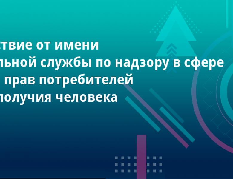 Приветствие от имени Федеральной службы по надзору в сфере защиты прав потребителей и благополучия человека